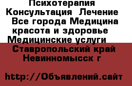 Психотерапия. Консультация. Лечение. - Все города Медицина, красота и здоровье » Медицинские услуги   . Ставропольский край,Невинномысск г.